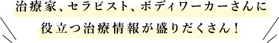 治療家、セラピスト、ボディワーカーさんに役立つ治療情報が盛りだくさん！